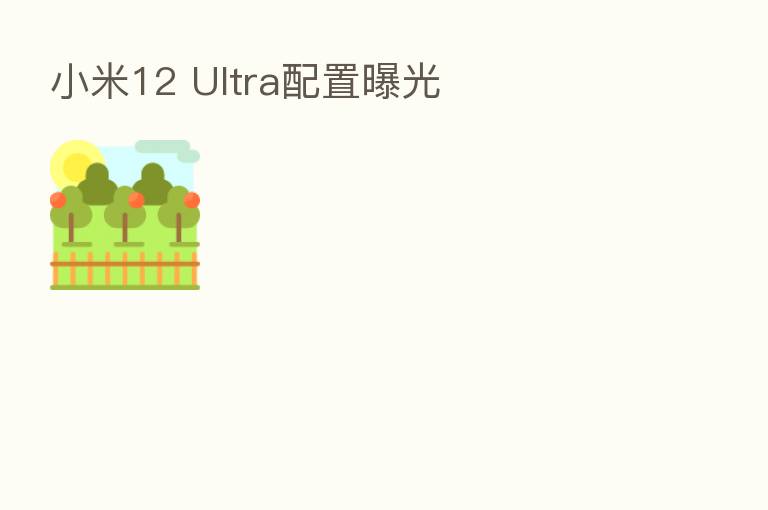 小米12 Ultra配置曝光