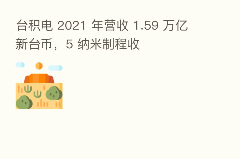 台积电 2021 年营收 1.59 万亿新台币，5 纳米制程收