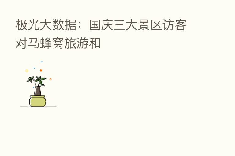 极光大数据:国庆三大景区访客对马蜂窝旅游和