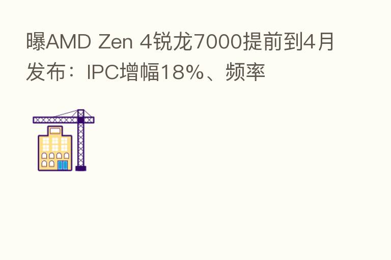 曝AMD Zen 4锐龙7000提前到4月发布：IPC增幅18%、频率