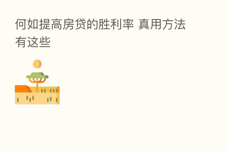 何如提高房贷的胜利率 真用方法有这些
