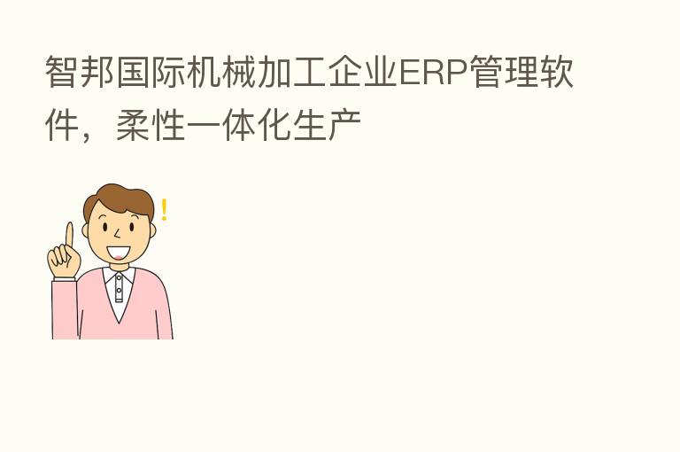 智邦国际机械加工企业ERP管理软件,柔性一体化生产