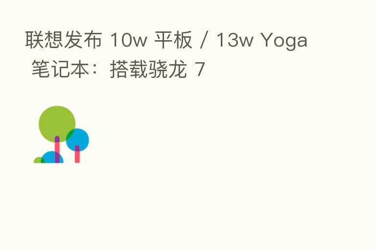 联想发布 10w 平板 / 13w Yoga 笔记本:搭载骁龙 7