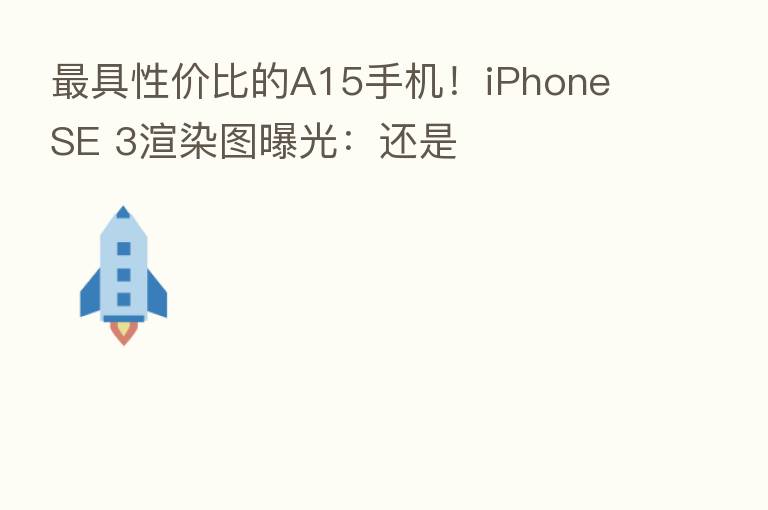 具性价比的A15手机!iPhone SE 3渲染图曝光:还是