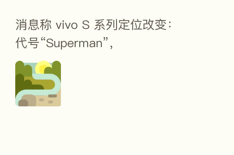 消息称 vivo S 系列定位改变:代号“Superman”,