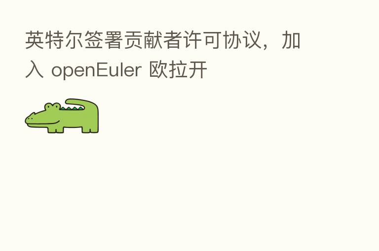 英特尔签署贡献者许可协议，加入 openEuler 欧拉开