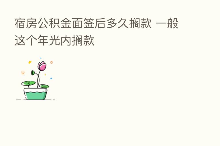 宿房公积金面签后多久搁款 一般这个年光内搁款