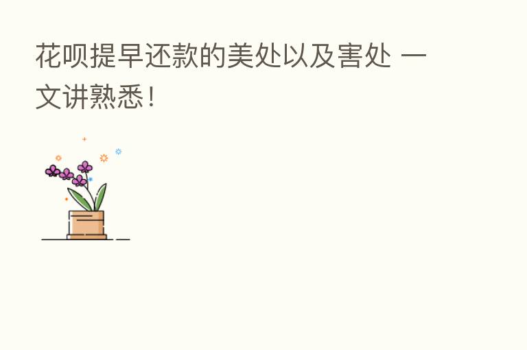 花呗提早还款的美处以及害处 一文讲熟悉!