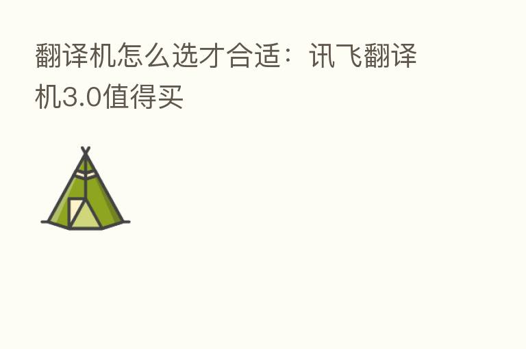 翻译机怎么选才合适：讯飞翻译机3.0值得买