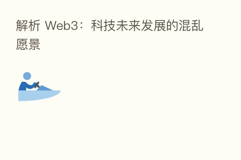 解析 Web3:科技未来发展的混乱愿景