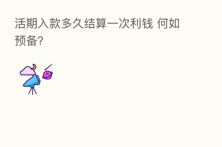 活期入款多久结算一次利前 何如预备?