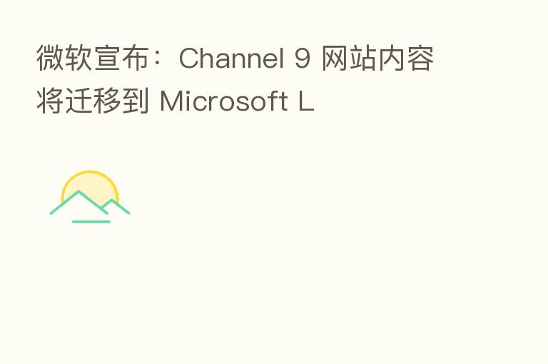 微软宣布：Channel 9 网站内容将迁移到 Microsoft L