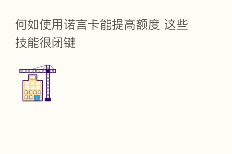 何如使用诺言卡能提高额度 这些技能很闭键
