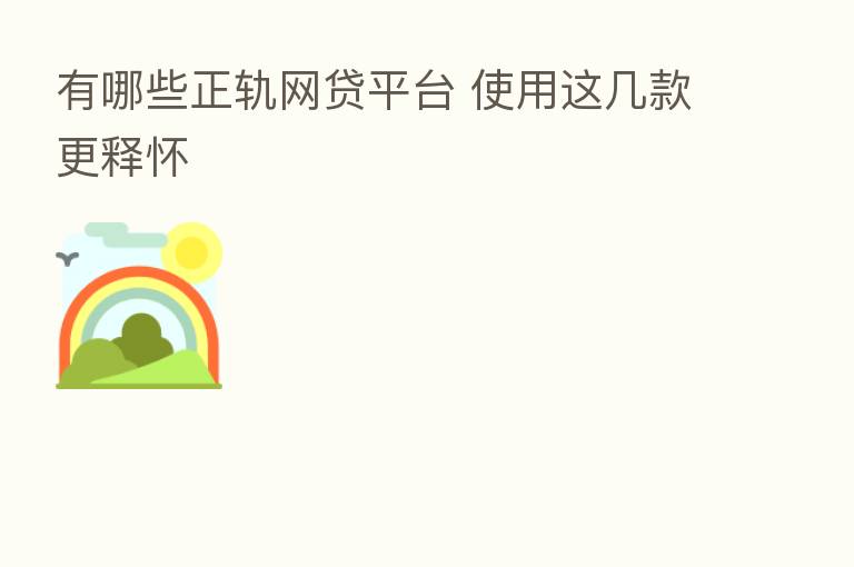 有哪些正轨网贷平台 使用这几款更释怀