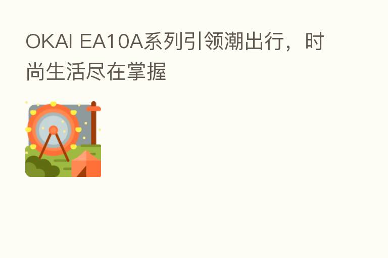 OKAI EA10A系列引领潮出行，时尚生活尽在掌握
