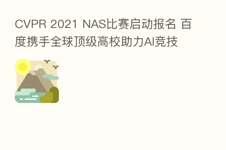 CVPR 2021 NAS比赛启动报名 百度携手全球顶级高校助力AI竞技