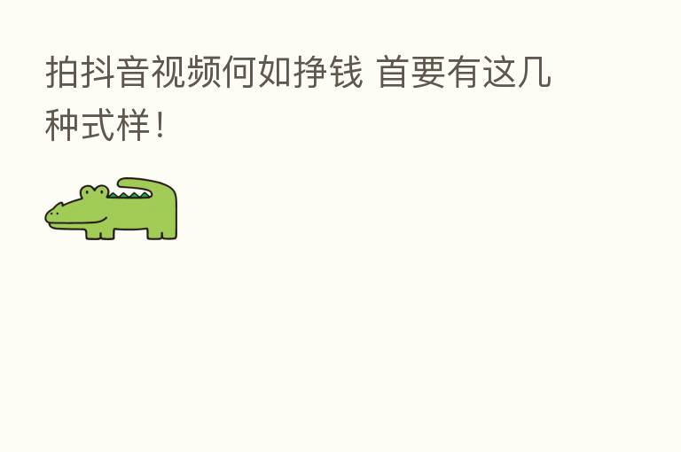 拍抖音视频何如挣前 首要有这几种式样！