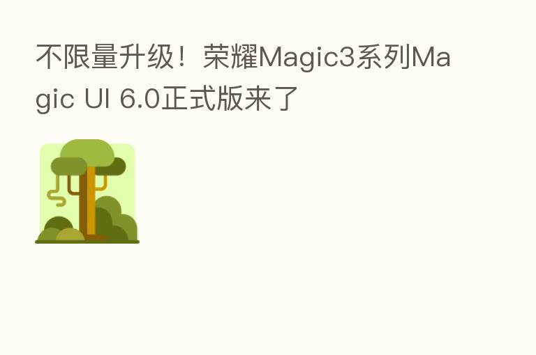 不限量升级! Magic3系列Magic UI 6.0正式版来了