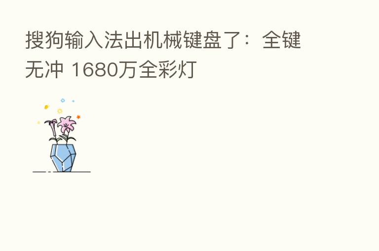 搜狗输入法出机械键盘了：全键无冲 1680万全彩灯