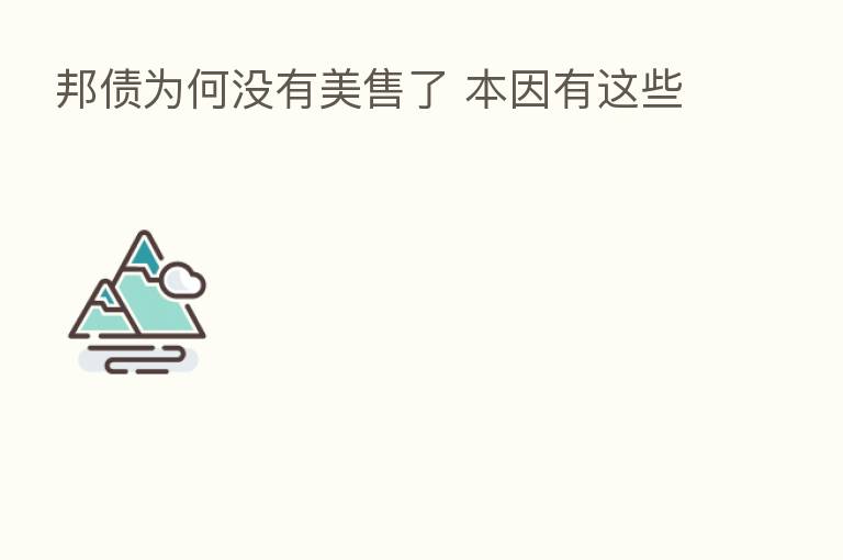 邦债为何没有美售了 本因有这些