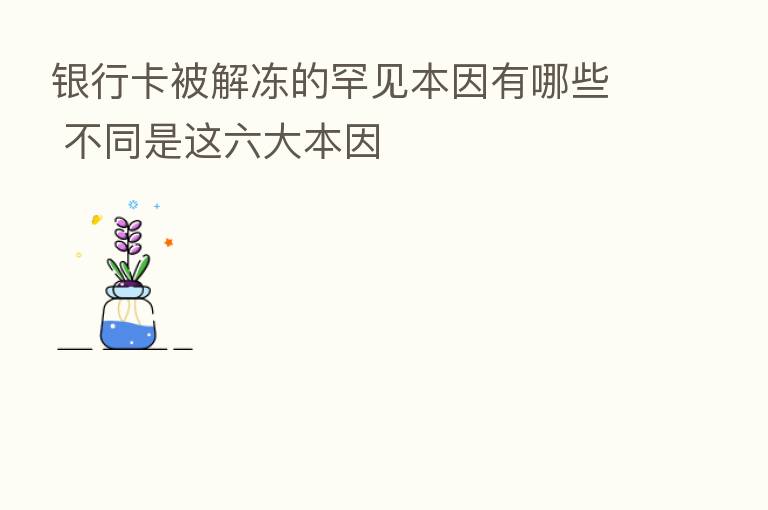 银行卡被解冻的罕见本因有哪些 不同是这六大本因