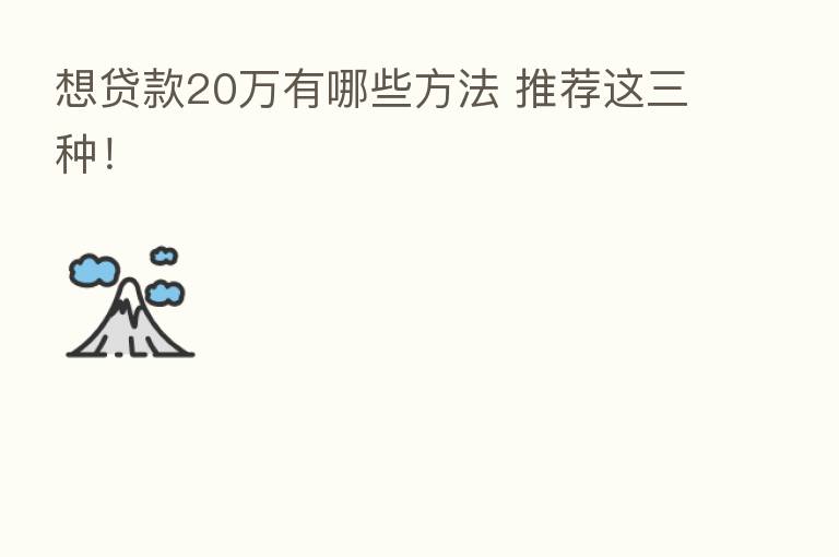 想贷款20万有哪些方法 推荐这三种！