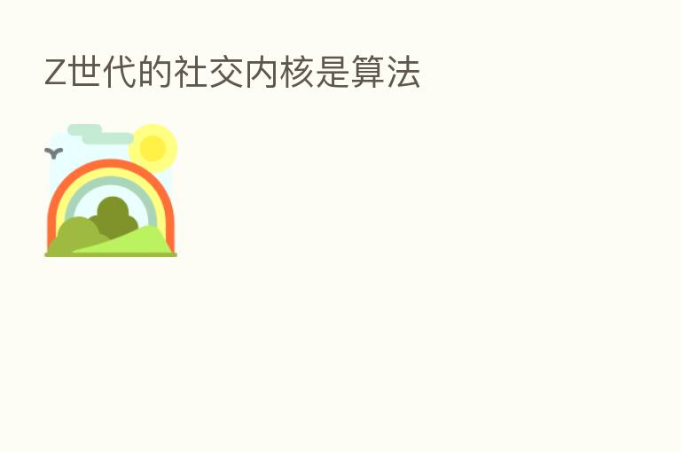 Z世代的社交内核是算法