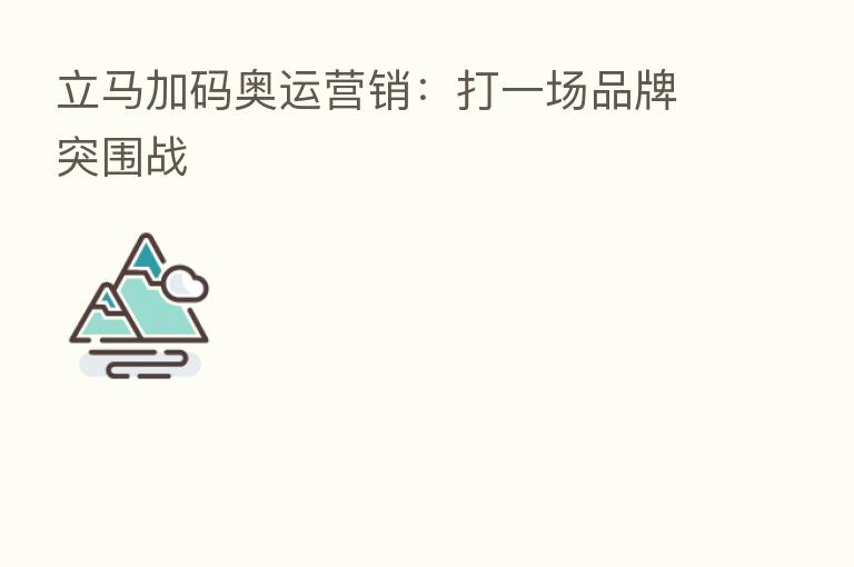 立马加码奥运营销:打一场品牌突围战