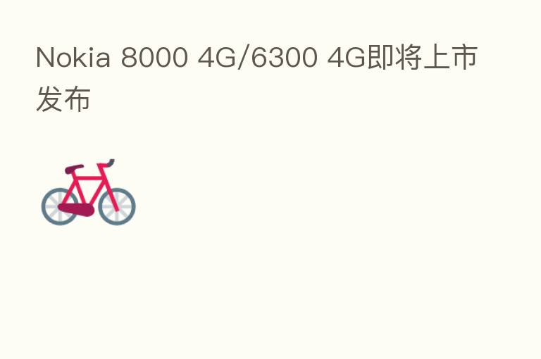 Nokia 8000 4G/6300 4G即将上市发布