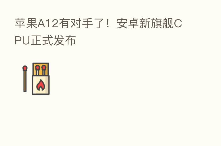 苹果A12有对手了！安卓新旗舰CPU正式发布