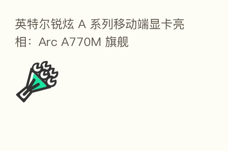英特尔锐炫 A 系列移动端显卡亮相：Arc A770M 旗舰