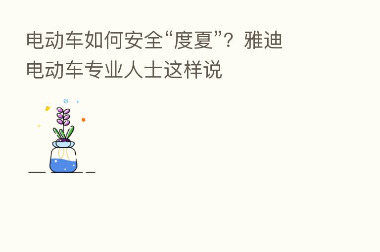 电动车如何安全“度夏”？雅迪电动车专业人士这样说
