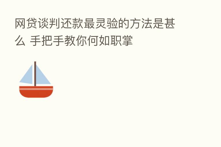 网贷谈判还款   灵验的方法是甚么 手把手教你何如职掌