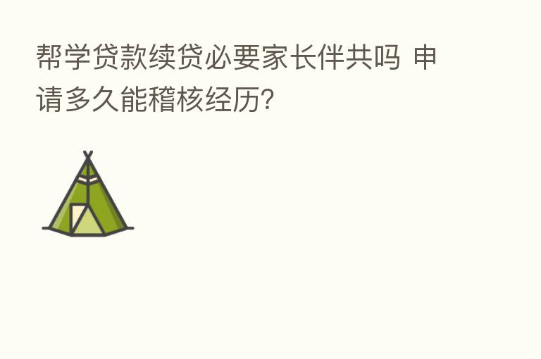 帮学贷款续贷必要家长伴共吗 申请多久能稽核经历？
