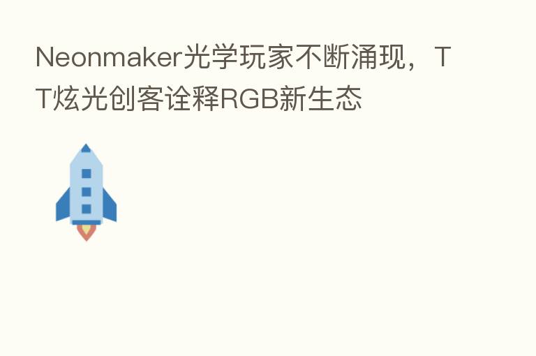 Neonmaker光学玩家不断涌现，TT炫光创客诠释RGB新生态