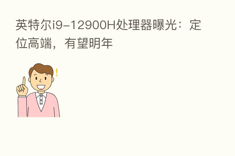 英特尔i9-12900H处理器曝光:定位高端,有望明年