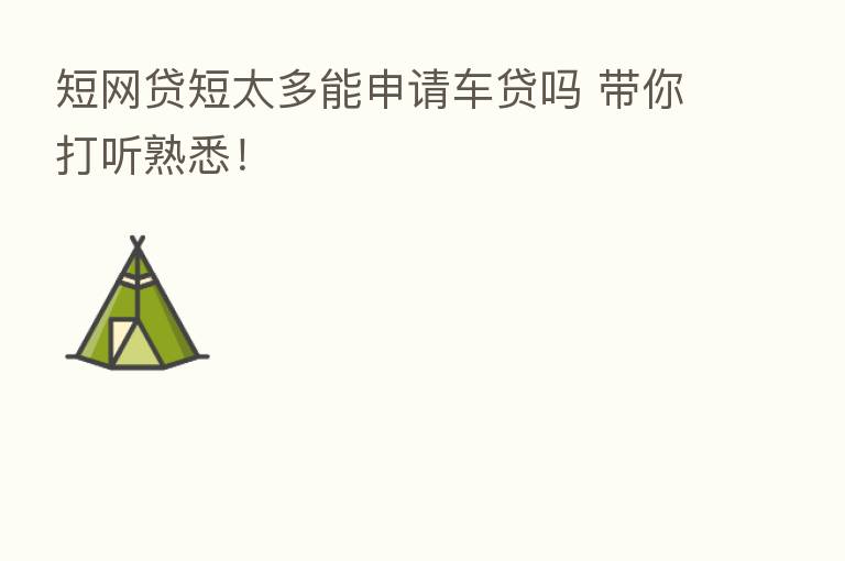 短网贷短太多能申请车贷吗 带你打听熟悉！