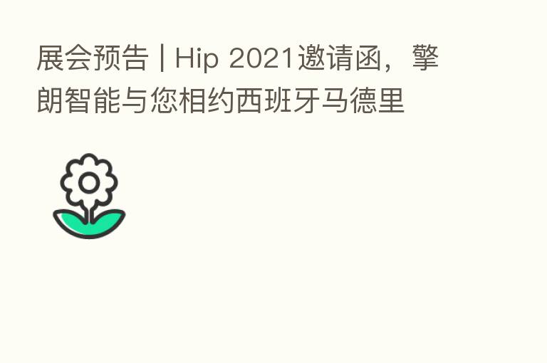 展会预告 | Hip 2021邀请函,擎朗智能与您相约西班牙马德里