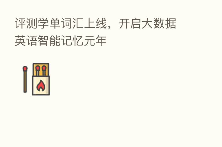 评测学单词汇上线,开启大数据英语智能记忆元年