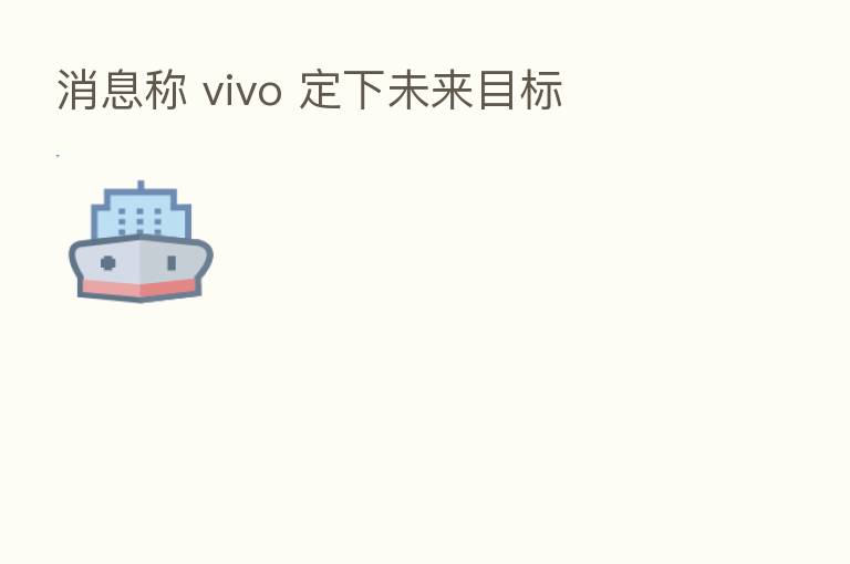 消息称 vivo 定下未来目标