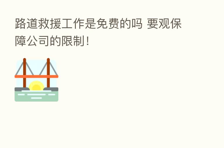 路道救援工作是免费的吗 要观保障公司的限制!