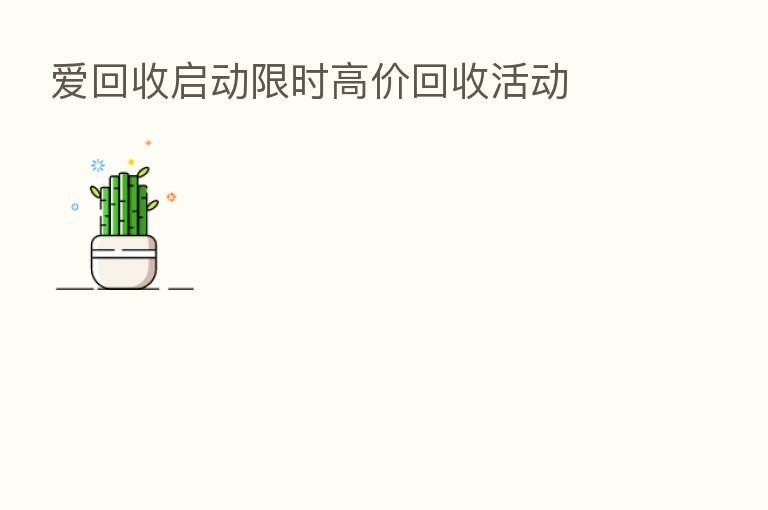 爱回收启动限时高价回收活动