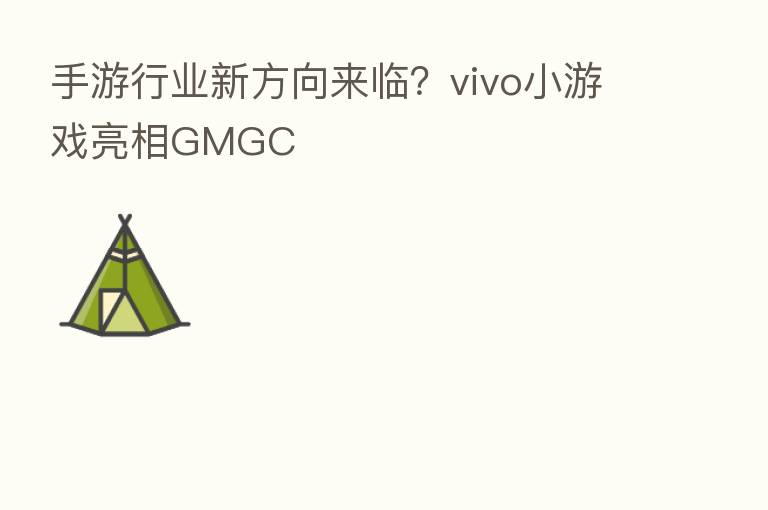 手游行业新方向来临？vivo小游戏亮相GMGC