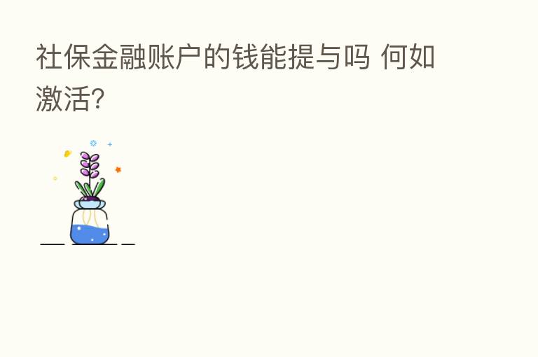 社保金融账户的前能提与吗 何如激活？