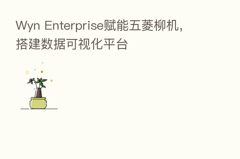 Wyn Enterprise赋能五菱柳机,搭建数据可视化平台
