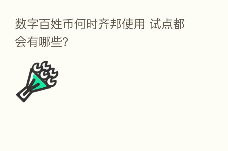 数字百姓币何时齐邦使用 试点都会有哪些？