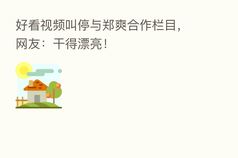 好看视频叫停与郑爽合作栏目，网友：干得漂亮！