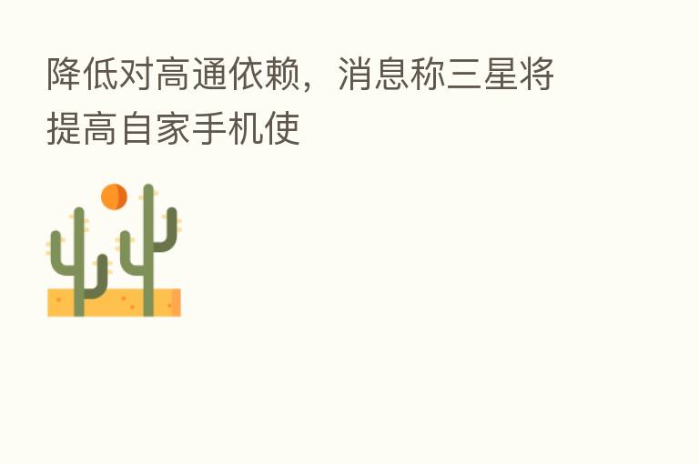 降低对高通依赖，消息称三星将提高自家手机使
