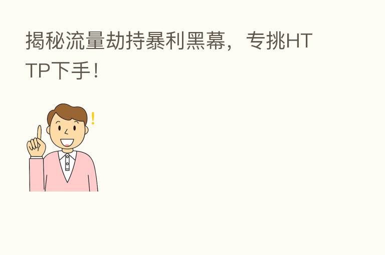 揭秘流量劫持暴利黑幕，专挑HTTP下手！
