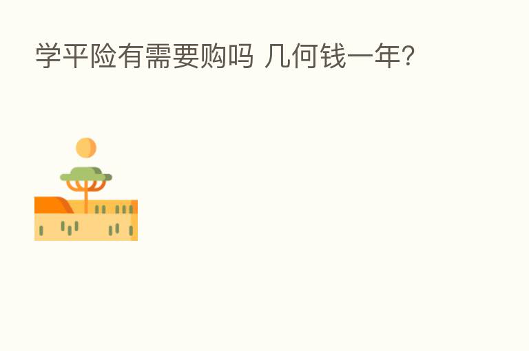 学平险有需要购吗 几何前一年?